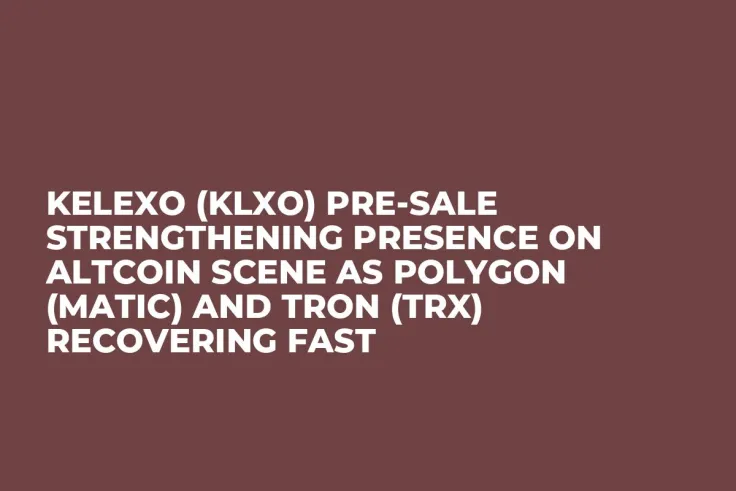 Kelexo (KLXO) Pre-Sale Strengthening Presence on Altcoin Scene as Polygon (MATIC) and Tron (TRX) Recovering Fast