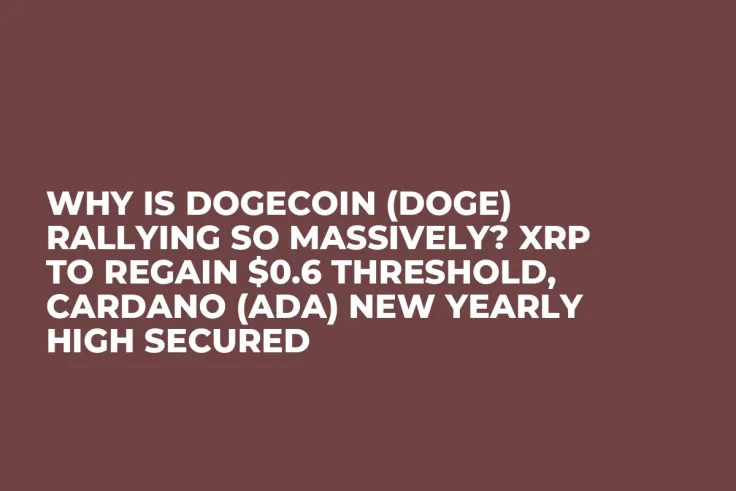 Why Is Dogecoin (DOGE) Rallying So Massively? XRP to Regain $0.6 Threshold, Cardano (ADA) New Yearly High Secured