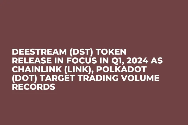 DeeStream (DST) Token Release in Focus in Q1, 2024 as Chainlink (LINK), Polkadot (DOT) Target Trading Volume Records