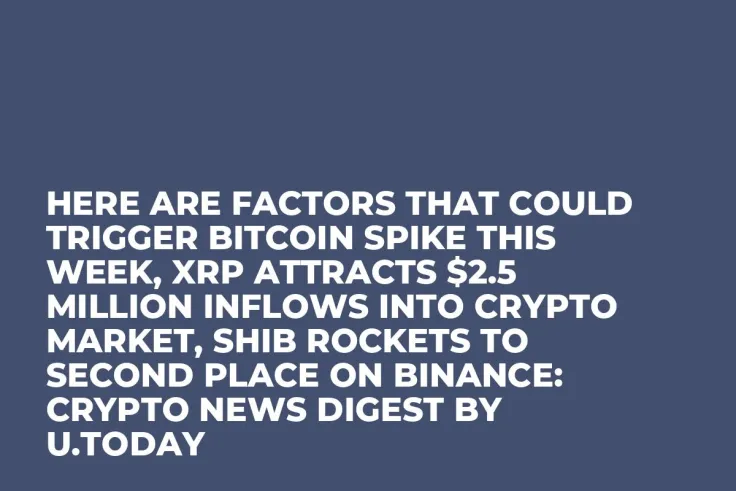 Here Are Factors That Could Trigger Bitcoin Spike This Week, XRP Attracts $2.5 Million Inflows into Crypto Market, SHIB Rockets to Second Place on Binance: Crypto News Digest by U.Today