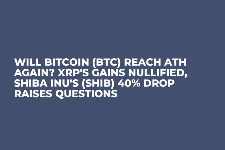 Will Bitcoin (BTC) Reach ATH Again? XRP's Gains Nullified, Shiba Inu's (SHIB) 40% Drop Raises Questions 