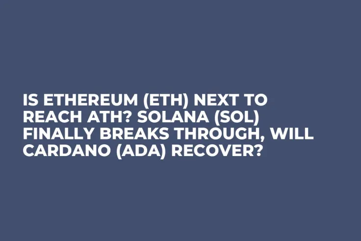 Is Ethereum (ETH) Next to Reach ATH? Solana (SOL) Finally Breaks Through, Will Cardano (ADA) Recover? 