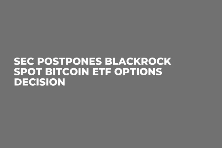 SEC Postpones BlackRock Spot Bitcoin ETF Options Decision