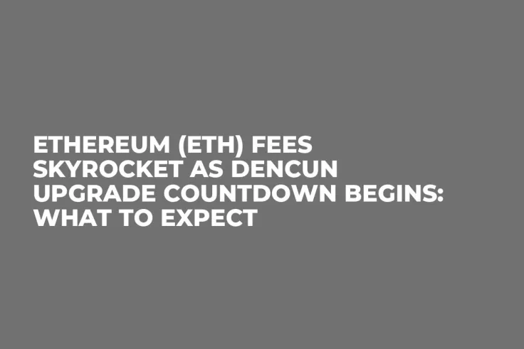Ethereum (ETH) Fees Skyrocket as Dencun Upgrade Countdown Begins: What to Expect
