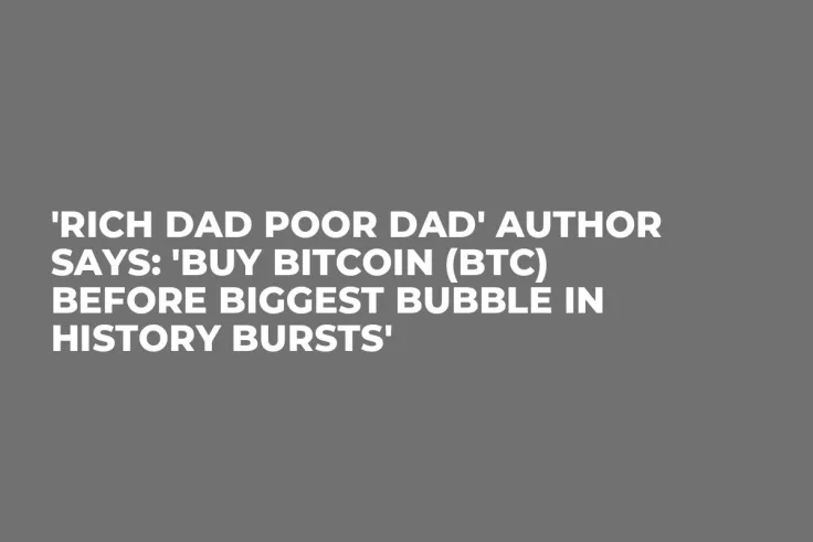'Rich Dad Poor Dad' Author Says: 'Buy Bitcoin (BTC) Before Biggest Bubble in History Bursts'