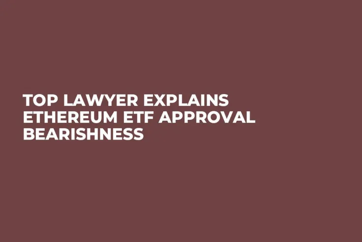 Top Lawyer Explains Ethereum ETF Approval Bearishness 