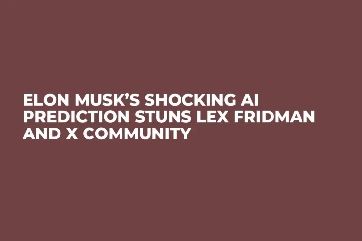 Elon Musk’s Shocking AI Prediction Stuns Lex Fridman And X Community