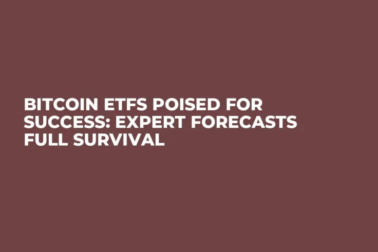 Bitcoin ETFs Poised for Success: Expert Forecasts Full Survival