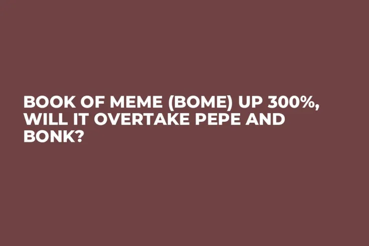 BOOK OF MEME (BOME) Up 300%, Will It Overtake PEPE and BONK?