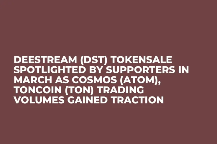 DeeStream (DST) Tokensale Spotlighted by Supporters in March as Cosmos (ATOM), Toncoin (TON) Trading Volumes Gained Traction