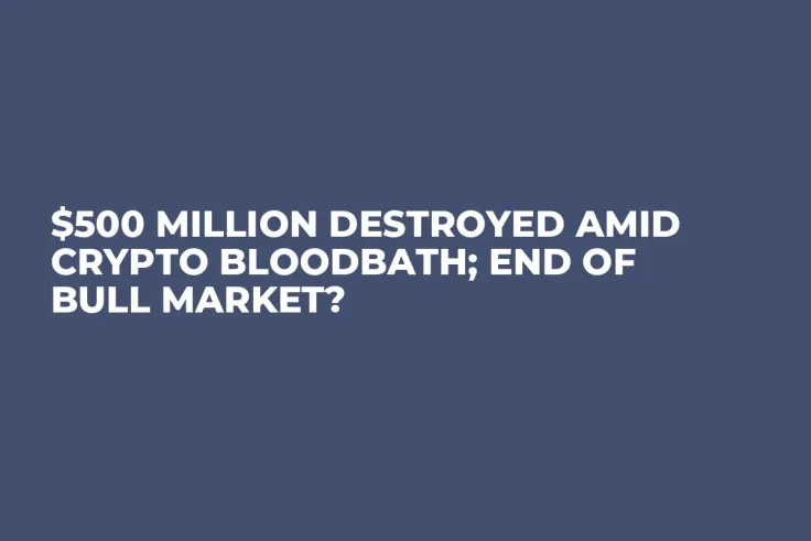 $500 Million Destroyed Amid Crypto Bloodbath; End of Bull Market?