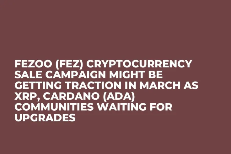 Fezoo (FEZ) Cryptocurrency Sale Campaign Might be Getting Traction in March as XRP, Cardano (ADA) Communities Waiting for Upgrades