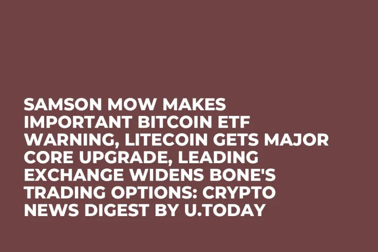 Samson Mow Makes Important Bitcoin ETF Warning, Litecoin Gets Major Core Upgrade, Leading Exchange Widens BONE's Trading Options: Crypto News Digest by U.Today