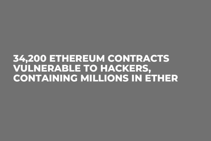 34,200 Ethereum Contracts Vulnerable to Hackers, Containing Millions in Ether