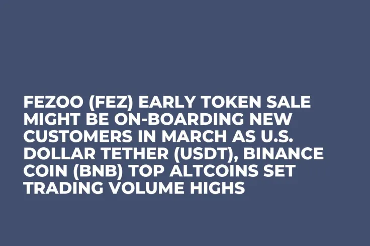 Fezoo (FEZ) Early Token Sale Might be On-Boarding New Customers in March as U.S. Dollar Tether (USDT), Binance Coin (BNB) Top Altcoins Set Trading Volume Highs