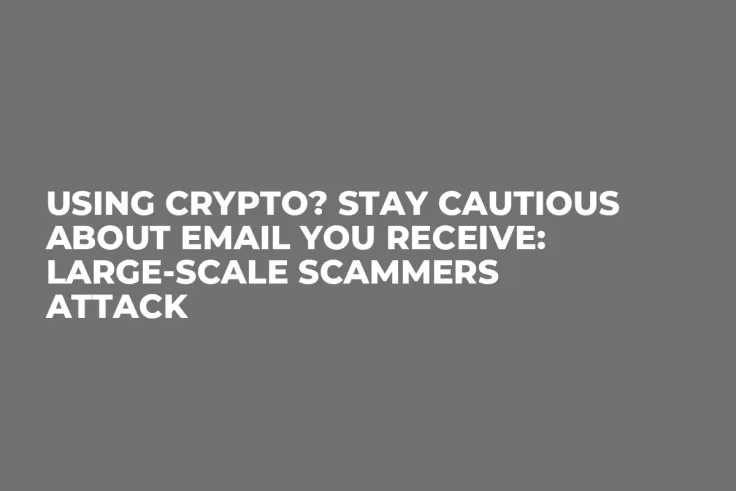 Using Crypto? Stay Cautious About Email You Receive: Large-Scale Scammers Attack