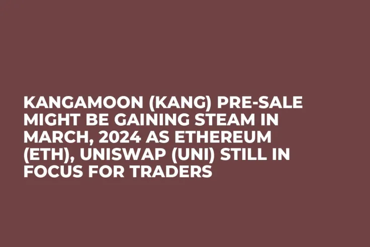 KangaMoon (KANG) Pre-Sale Might be Gaining Steam in March, 2024 as Ethereum (ETH), Uniswap (UNI) Still in Focus for Traders