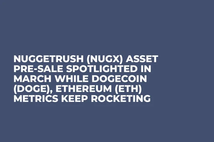 NuggetRush (NUGX) Asset Pre-Sale Spotlighted in March while Dogecoin (DOGE), Ethereum (ETH) Metrics Keep Rocketing