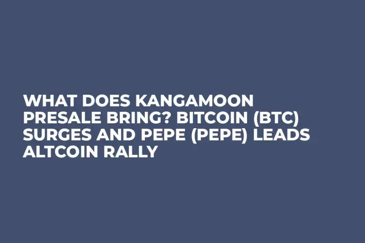 What Does KangaMoon Presale Bring? Bitcoin (BTC) Surges And Pepe (PEPE) Leads Altcoin Rally