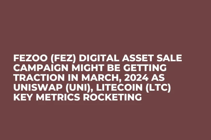 Fezoo (FEZ) Digital Asset Sale Campaign Might be Getting Traction in March, 2024 as Uniswap (UNI), Litecoin (LTC) Key Metrics Rocketing