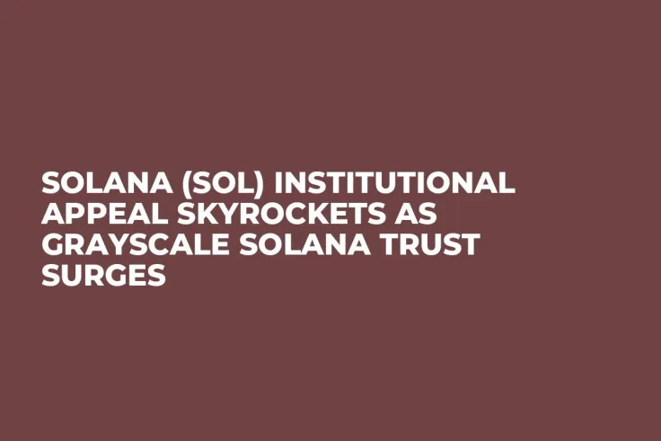 Solana (SOL) Institutional Appeal Skyrockets as Grayscale Solana Trust Surges