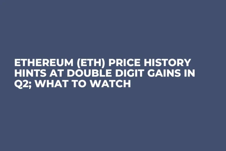 Ethereum (ETH) Price History Hints at Double Digit Gains in Q2; What to Watch