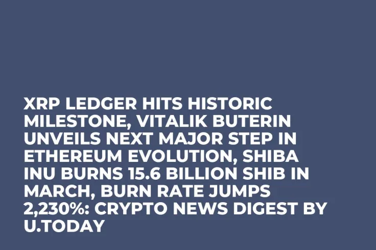 XRP Ledger Hits Historic Milestone, Vitalik Buterin Unveils Next Major Step in Ethereum Evolution, Shiba Inu Burns 15.6 Billion SHIB in March, Burn Rate Jumps 2,230%: Crypto News Digest by U.Today