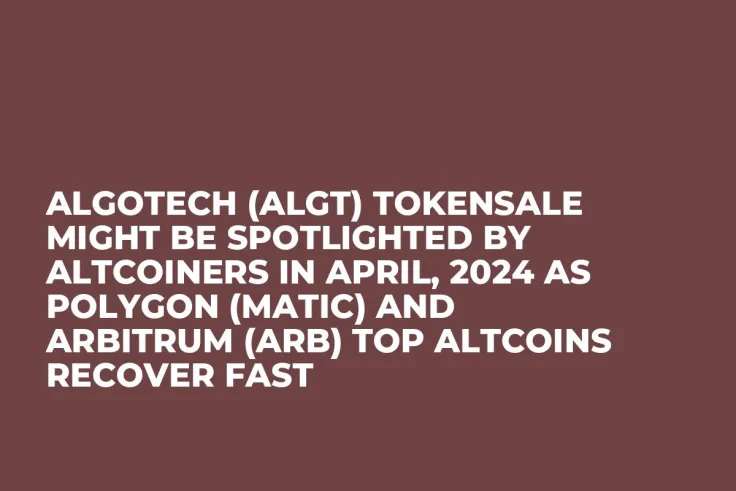 Algotech (ALGT) Tokensale Might be Spotlighted by Altcoiners in April, 2024 as Polygon (MATIC) and Arbitrum (ARB) Top Altcoins Recover Fast