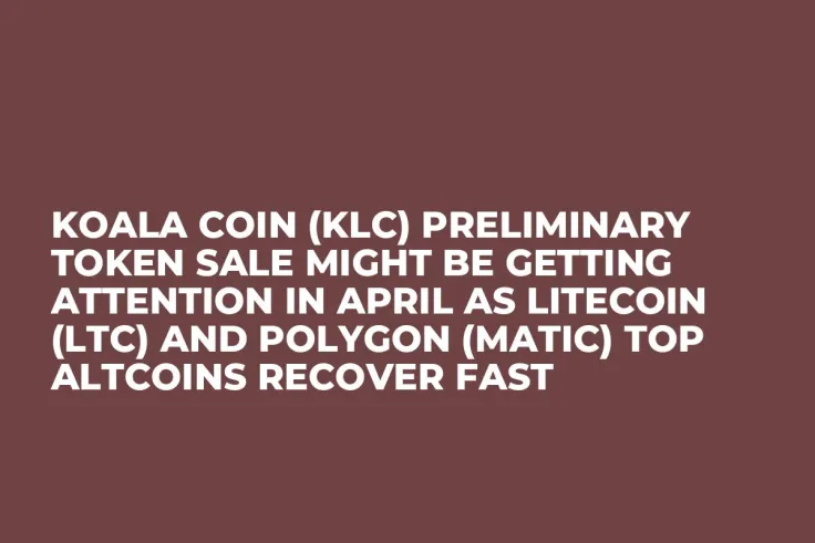 Koala Coin (KLC) Preliminary Token Sale Might be Getting Attention in April as Litecoin (LTC) and Polygon (MATIC) Top Altcoins Recover Fast