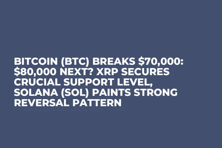 Bitcoin (BTC) Breaks $70,000: $80,000 Next? XRP Secures Crucial Support Level, Solana (SOL) Paints Strong Reversal Pattern
