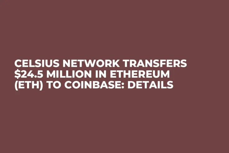 Celsius Network Transfers $24.5 Million in Ethereum (ETH) to Coinbase: Details