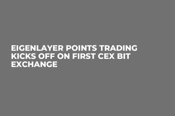 EigenLayer Points Trading Kicks off on First CEX BIT Exchange