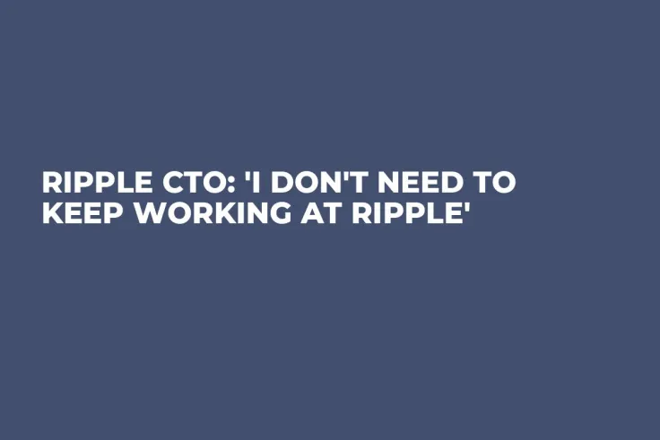Ripple CTO: 'I Don't Need to Keep Working at Ripple'