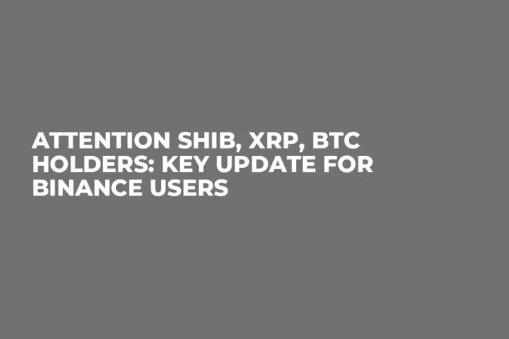 Attention SHIB, XRP, BTC Holders: Key Update for Binance Users