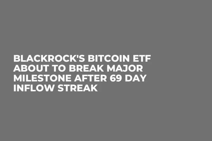 BlackRock's Bitcoin ETF About to Break Major Milestone After 69 Day Inflow Streak