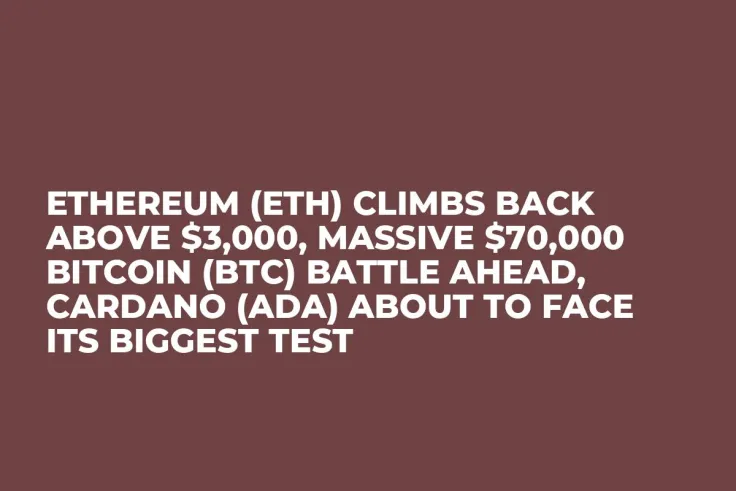 Ethereum (ETH) Climbs Back Above $3,000, Massive $70,000 Bitcoin (BTC) Battle Ahead, Cardano (ADA) About to Face Its Biggest Test