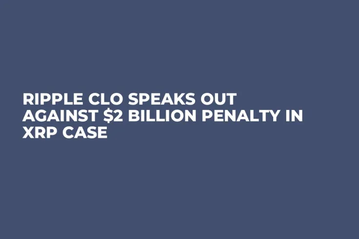 Ripple CLO Speaks out Against $2 Billion Penalty in XRP Case