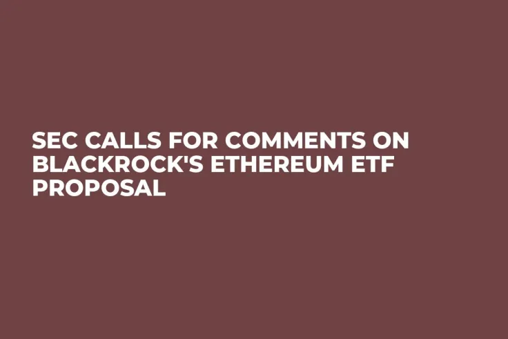 SEC Calls for Comments on BlackRock's Ethereum ETF Proposal