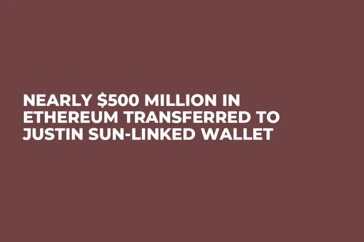 Nearly $500 Million In Ethereum Transferred to Justin Sun-Linked Wallet