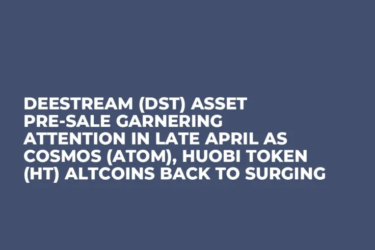 DeeStream (DST) Asset Pre-Sale Garnering Attention in Late April as Cosmos (ATOM), Huobi Token (HT) Altcoins Back to Surging