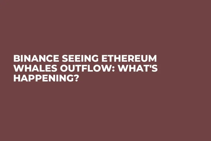 Binance Seeing Ethereum Whales Outflow: What's Happening?