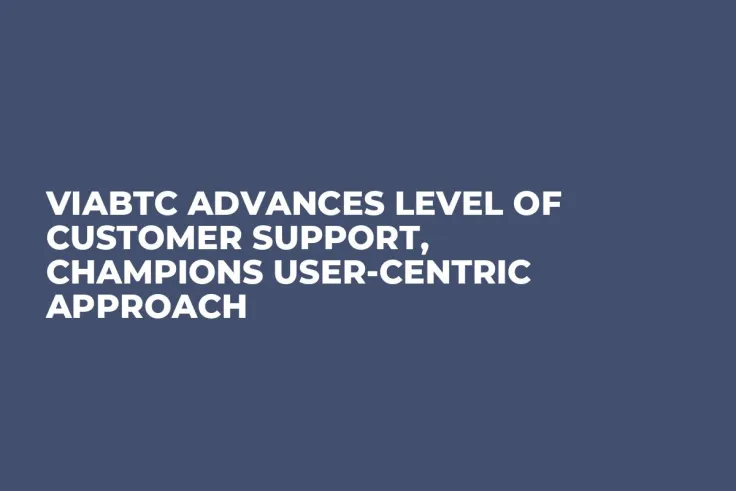 ViaBTC Advances Level of Customer Support, Champions User-Centric Approach