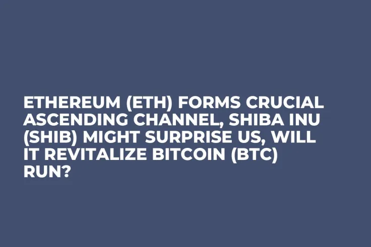 Ethereum (ETH) Forms Crucial Ascending Channel, Shiba Inu (SHIB) Might Surprise Us, Will It Revitalize Bitcoin (BTC) Run?