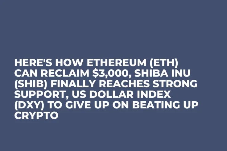 Here's How Ethereum (ETH) Can Reclaim $3,000, Shiba Inu (SHIB) Finally Reaches Strong Support, US Dollar Index (DXY) to Give up on Beating up Crypto
