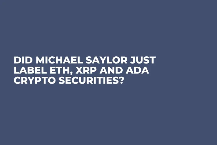 Did Michael Saylor Just Label ETH, XRP and ADA Crypto Securities?