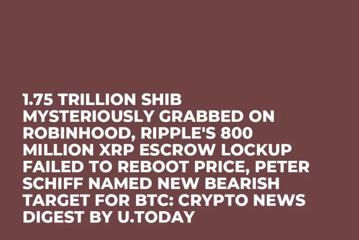 1.75 Trillion SHIB Mysteriously Grabbed on Robinhood, Ripple's 800 Million XRP Escrow Lockup Failed to Reboot Price, Peter Schiff Named New Bearish Target for BTC: Crypto News Digest by U.Today