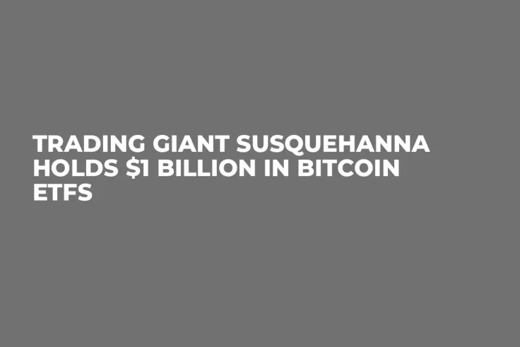 Trading Giant Susquehanna Holds $1 Billion in Bitcoin ETFs