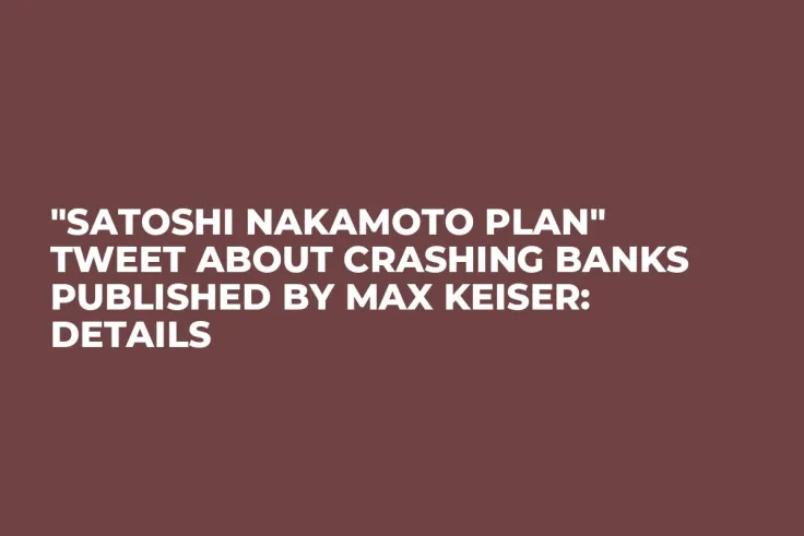 "Satoshi Nakamoto Plan" Tweet About Crashing Banks Published by Max Keiser: Details