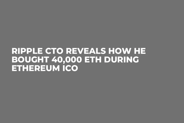 Ripple CTO Reveals How He Bought 40,000 ETH During Ethereum ICO