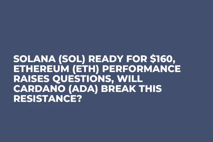 Solana (SOL) Ready for $160, Ethereum (ETH) Performance Raises Questions, Will Cardano (ADA) Break This Resistance?